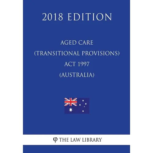 Aged Care (Transitional Provisions) Act 1997 (Australia) (2018 Edition)