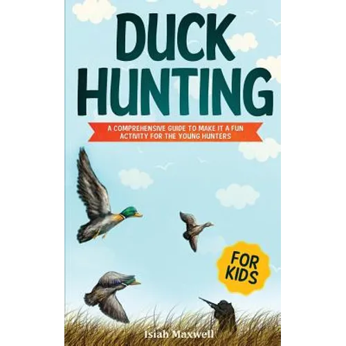 Duck Hunting for Kids: A Comprehensive Guide to Make It a Fun Activity for the Young Hunters