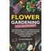 Flower Gardening for Beginners: The Essential 3-Step System on How to Plant Flowers, Grow from Seeds, Design Your Landscape, and Maintain a Beautiful
