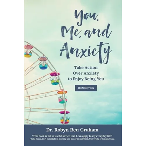 You, Me, and Anxiety: Take Action Over Anxiety to Enjoy Being You (Teen Edition)