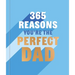 365 Reasons Why You're the Perfect Dad: A Little Book of Perfect Words to Let Your Dad Know How Much You Love Him