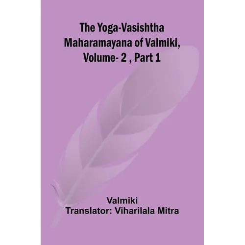 The Yoga-Vasishtha Maharamayana of Valmiki, Vol. 2, Part 1
