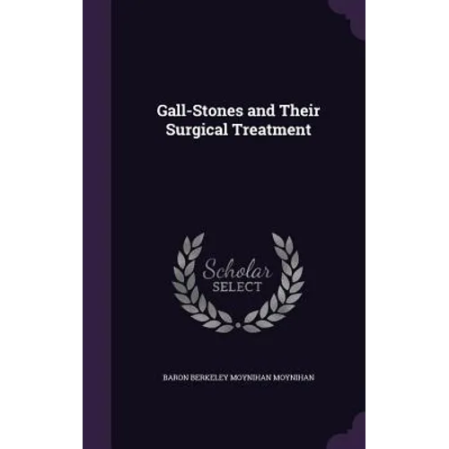 Gall-Stones and Their Surgical Treatment