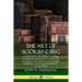 The Art of Bookbinding: A Practical Treatise - A Guide to Binding Books in Cloth and Leather; Handmade Techniques; Supplies; and Styles Medieval to Mo
