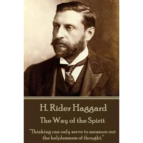 H. Rider Haggard - The Way of the Spirit: "Thinking can only serve to measure out the helplessness of thought."