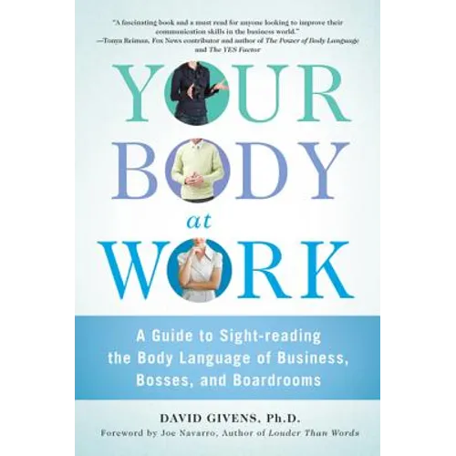 Your Body at Work: A Guide to Sight-Reading the Body Language of Business, Bosses, and Boardrooms