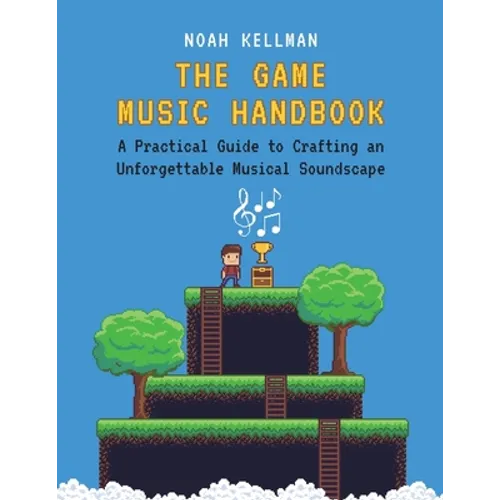 The Game Music Handbook: A Practical Guide to Crafting an Unforgettable Musical Soundscape