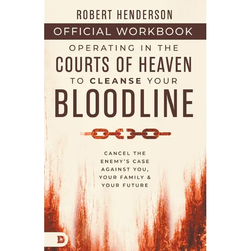 The Official Workbook for Operating in the Courts of Heaven to Cleanse Your Bloodline: Cancel the Enemy's Case Against You, Your Family, and Your Futu
