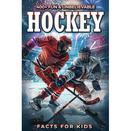 400+ Fun & Unbelievable Hockey Facts for Kids: Uncover Hilarious Stories, Jaw-Dropping Stats & Legendary Players! (The Ultimate Hockey Trivia Gift for