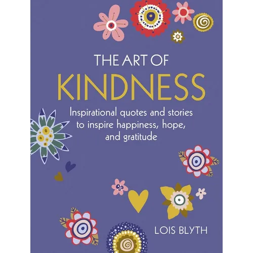 The Art of Kindness: Inspirational Quotes and Stories to Inspire Happiness, Hope, and Gratitude