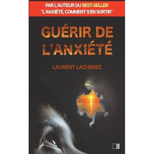 Guérir de l'Anxiété: par l'auteur du best-seller "L'anxiété, comment s'en sortir"