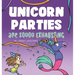 Unicorn Parties Are Soooo Exhausting: A Silly and Magical Birthday Party Story That Encourages Imagination for Children Ages 3-8
