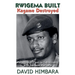 Rwigema Built, Kagame Destroyed: A Rwandan Tale of Saintliness and Savage Warfare