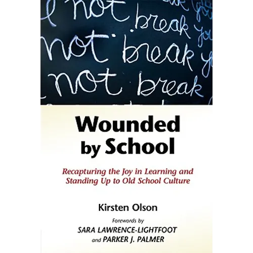 Wounded by School: Recapturing the Joy in Learning and Standing Up to Old School Culture