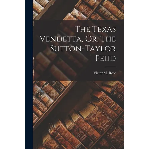 The Texas Vendetta, Or, The Sutton-Taylor Feud