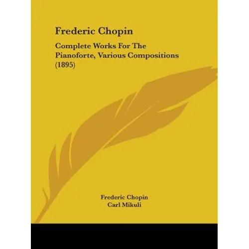 Frederic Chopin: Complete Works For The Pianoforte, Various Compositions (1895)