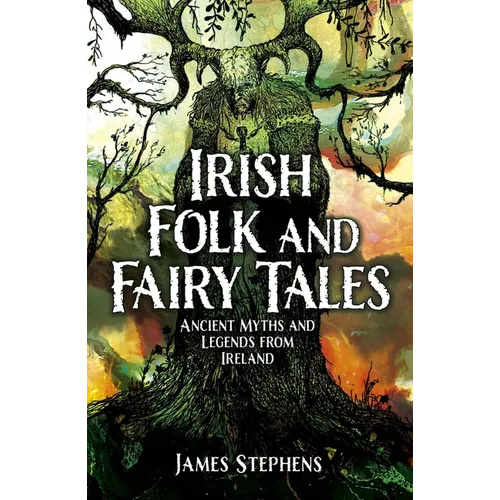 Irish Folk and Fairy Tales: Ancient Myths and Legends from Ireland