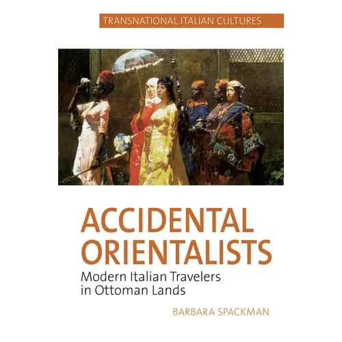 Accidental Orientalists: Modern Italian Travelers in Ottoman Lands
