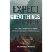 Expect Great Things To Happen: Five Core Principles of Highly Effective Business Professionals