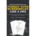 Stop Screwing Around and Format Your Screenplay Like a Pro: Your Step-by-step Guide to Formatting Your Screenplay to Professional Industry Standards
