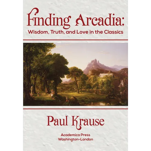 Finding Arcadia: Wisdom, Truth, and Love in the Classics