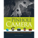 The Pinhole Camera: A Practical How-To Book for Making Pinhole Cameras and Images