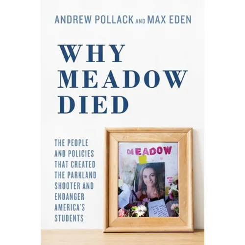 Why Meadow Died: The People and Policies That Created the Parkland Shooter and Endanger America's Students