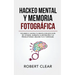 Hackeo Mental y Memoria Fotográfica: Volumen 2: Hackea tu Mente con Esta Guía de 10 Pasos. Aumenta la Retención y la Productividad. Mejora tu CI y Enf