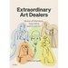 Extraordinary Art Dealers: Stories of Obsession, Innovation and Creativity