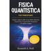 Fisica Quantistica per Principianti: Semplice e alla Portata di Tutti. Scopri i Segreti sulla Teoria della Relatività, i Buchi Neri, le Particelle Ele