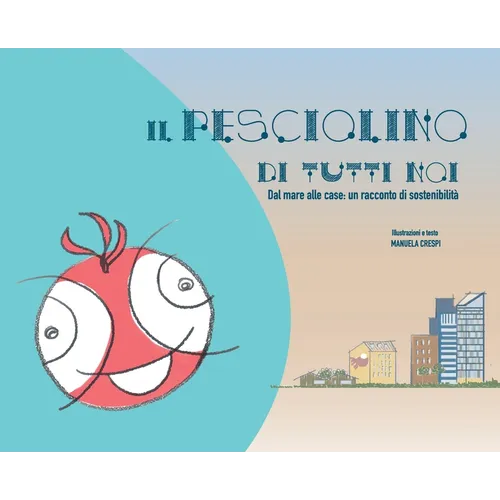 Il pesciolino di tutti noi: Dal mare alle case: un racconto di sostenibilità
