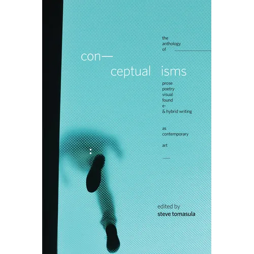 Conceptualisms: The Anthology of Prose, Poetry, Visual, Found, E- & Hybrid Writing as Contemporary Art