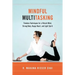 Mindful Multitasking: Timeless Techniques for a Vibrant Mind, Strong Body, Happy Heart, and Light Spirit
