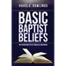 Basic Baptist Beliefs: An Exposition of Key Biblical Doctrines
