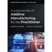 Fundamentals of Additive Manufacturing for the Practitioner