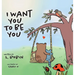 I Want You To Be You