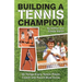 Building A Tennis Champion: 30 Things Every Tennis Player, Coach and Parent Must Know