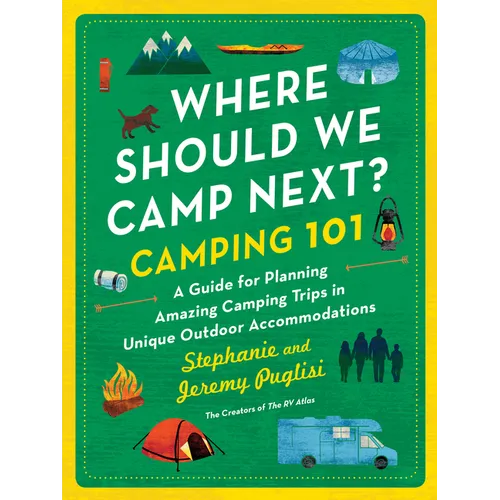 Where Should We Camp Next?: Camping 101: A Guide for Planning Amazing Camping Trips in Unique Outdoor Accommodations