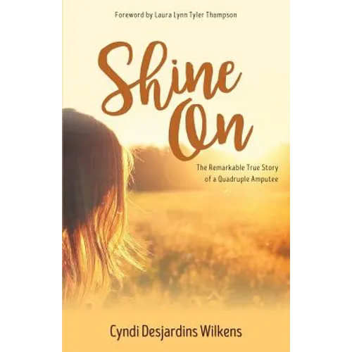 Shine On: The Remarkable True Story of a Quadruple Amputee