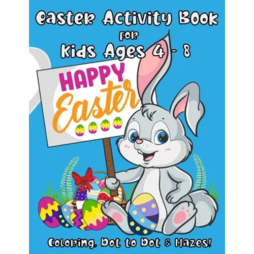 Easter Activity Book for Kids Ages 4 - 8: A Fun Kid Workbook with Easter Games For Learning: Coloring, Dot to Dot and Mazes!
