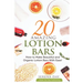 20 Amazing Lotion Bars: How to Make Beautiful and Organic Lotion Bars With Ease!
