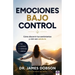 Emociones Bajo Control: Cómo Discernir Tus Sentimientos Y Vivir Con Sabiduría