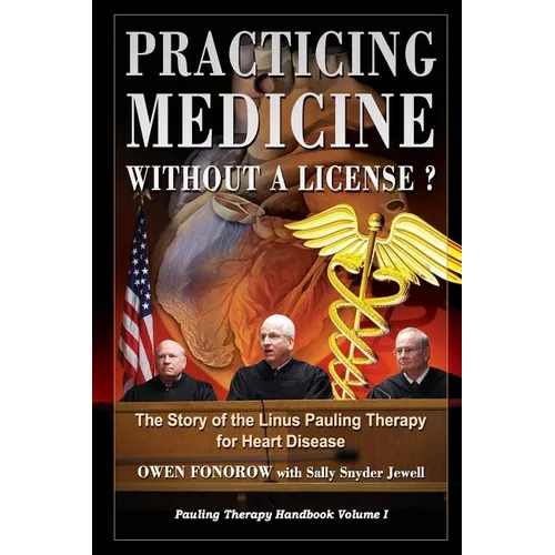 Practicing Medicine Without A License? The Story of the Linus Pauling Therapy for Heart Disease: Second Edition