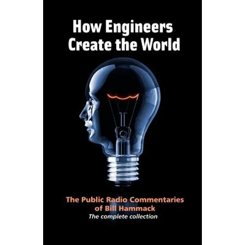 How engineers create the world: Bill Hammack's public radio commentaries