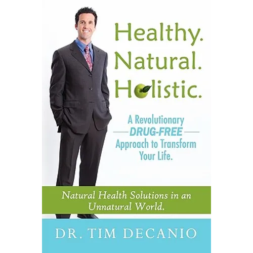 Healthy. Natural. Holistic. A Revolutionary Drug-Free Aproach to Transform Your Life