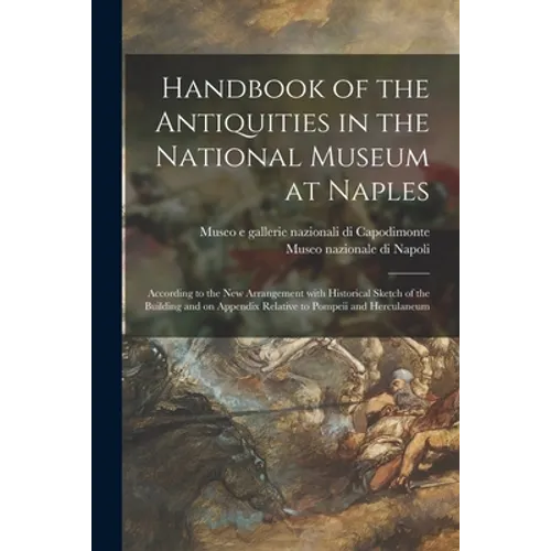 Handbook of the Antiquities in the National Museum at Naples: According to the New Arrangement With Historical Sketch of the Building and on Appendix