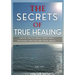 The Secrets of True Healing: Hidden Truths About Mind-Body Recovery That No One Talks About