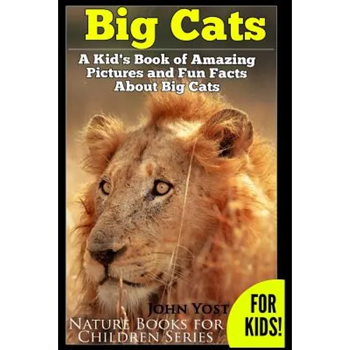 Big Cats! A Kid's Book of Amazing Pictures and Fun Facts About Big Cats: Lions Tigers and Leopards