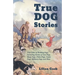 True Dog Stories - True Tales of Working Dogs, Including Stories of Gun Dogs, Sheep Dogs, Police Dogs, Guide Dogs, Military Dogs and More