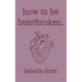 how to be heartbroken: a guide on love and heartbreak by isabella dorta